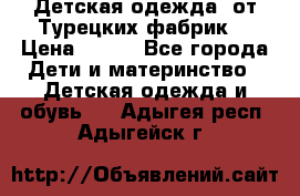 Детская одежда, от Турецких фабрик  › Цена ­ 400 - Все города Дети и материнство » Детская одежда и обувь   . Адыгея респ.,Адыгейск г.
